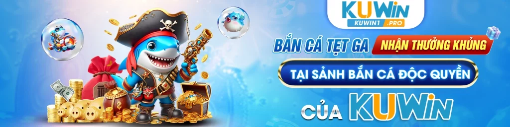 Bắn cá tẹt ga, nhận thưởng khủng tại sảnh bắn cá độc quyền của Kuwin