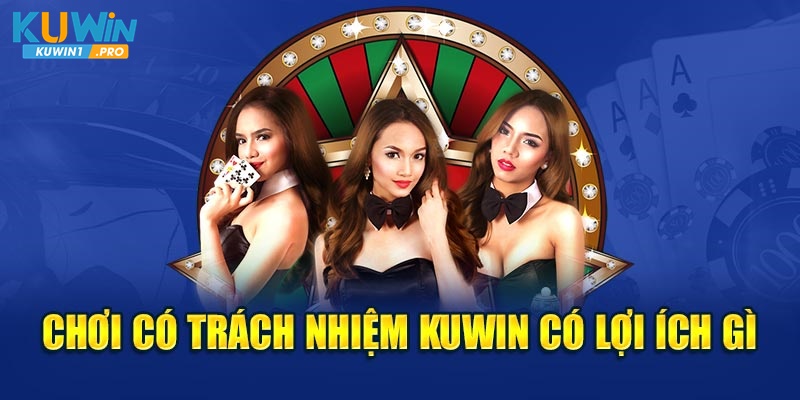 Chơi có trách nhiệm KUWIN có lợi ích gì