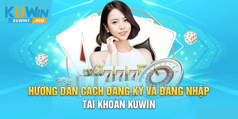 Cách thức đăng ký tài khoản KUWIN với 3 bước