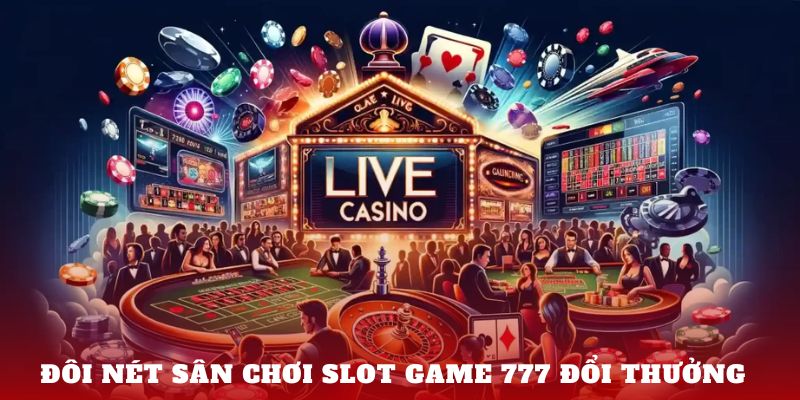 Đôi nét sân chơi Slot game 777 đổi thưởng