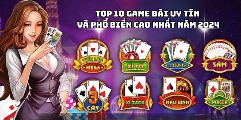 Kể tên top 10 game bài uy tín được ưa chuộng đáng kể