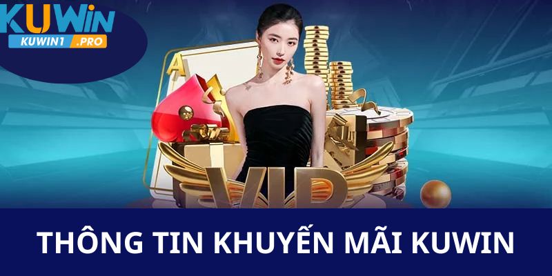 Thông tin giới thiệu về các chương trình khuyến mãi KUWIN đặc sắc nhất tại nhà cái