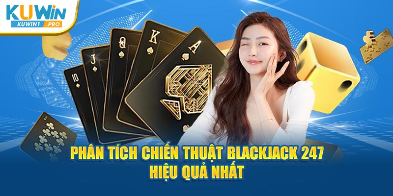 Phân Tích Chiến Thuật Blackjack 247 Hiệu Quả Nhất