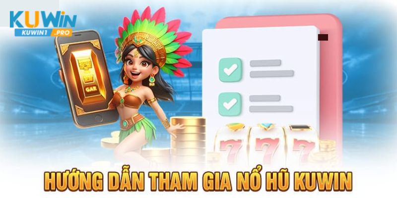 Cách tham gia nổ hũ tại KUWIN như thế nào?