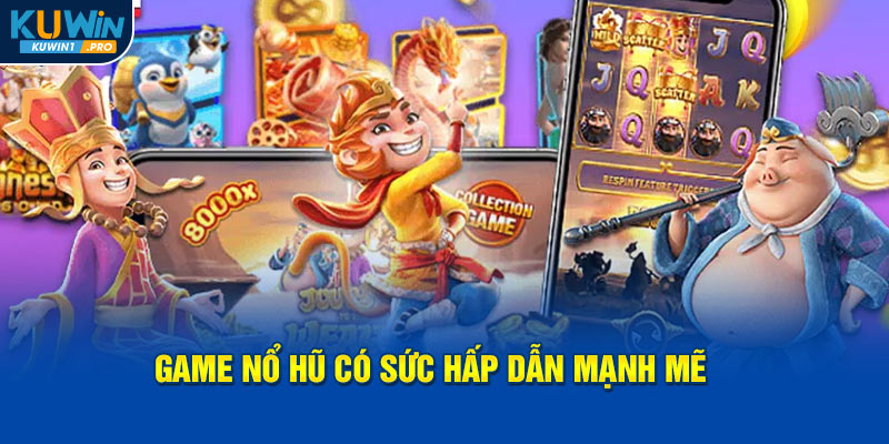 Game nổ hũ có sức hấp dẫn mạnh mẽ