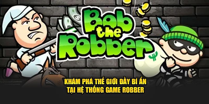 Khám phá thế giới đầy bí ẩn tại hệ thống game Robber